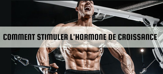 Comment stimuler l'hormone de croissance ?