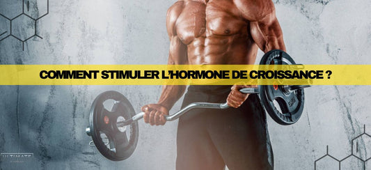 Comment stimuler l’hormone de croissance ?